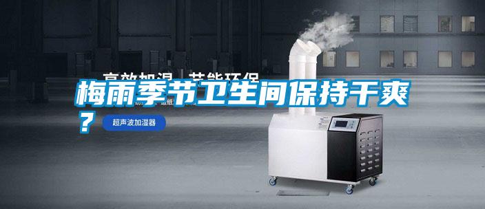 梅雨季節衛生間保持干爽？