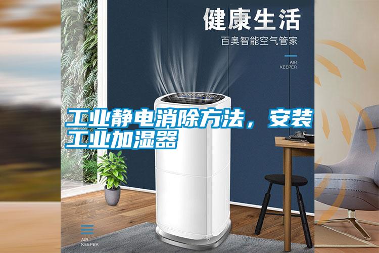 工業靜電消除方法，安裝工業加濕器