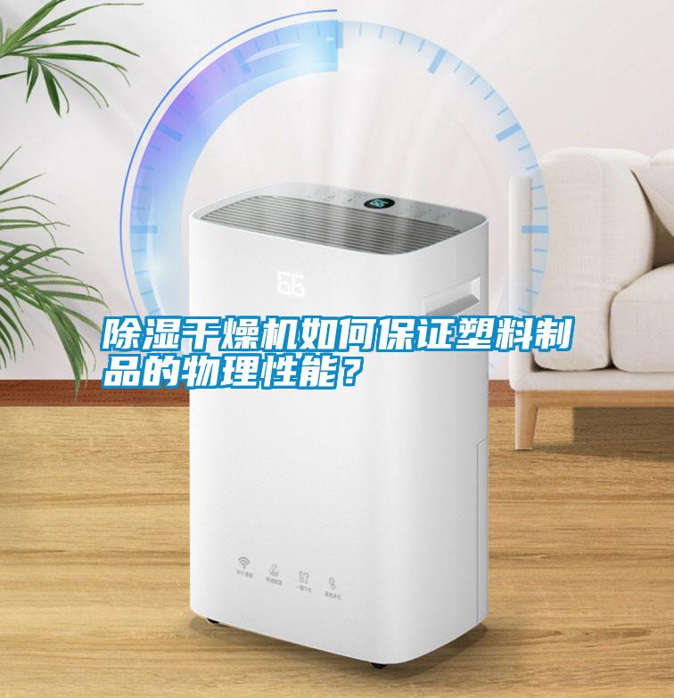 除濕干燥機如何保證塑料制品的物理性能？
