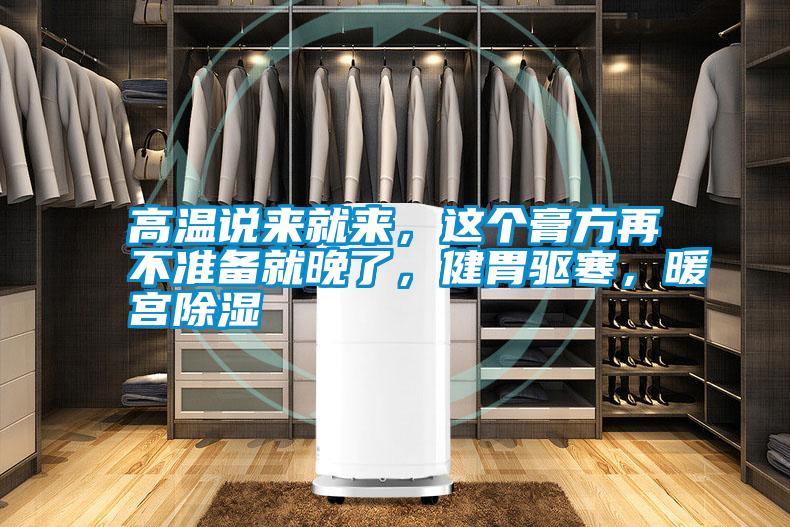 高溫說來就來，這個(gè)膏方再不準(zhǔn)備就晚了，健胃驅(qū)寒，暖宮除濕