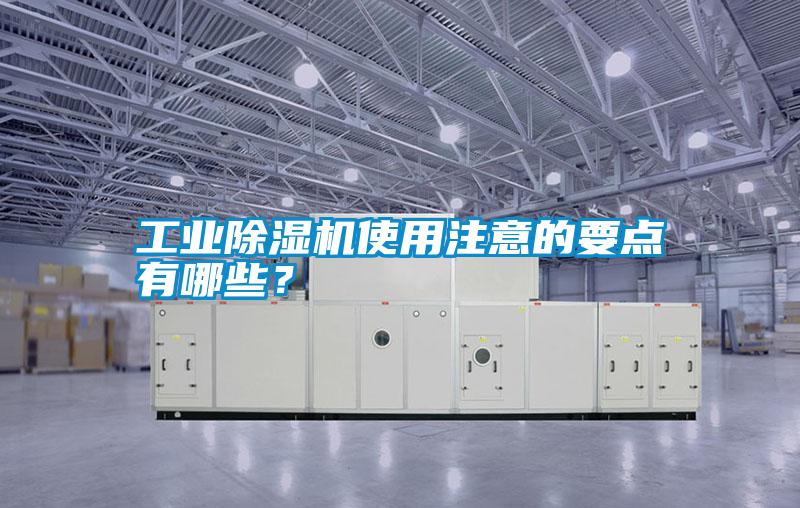 工業(yè)除濕機使用注意的要點有哪些？