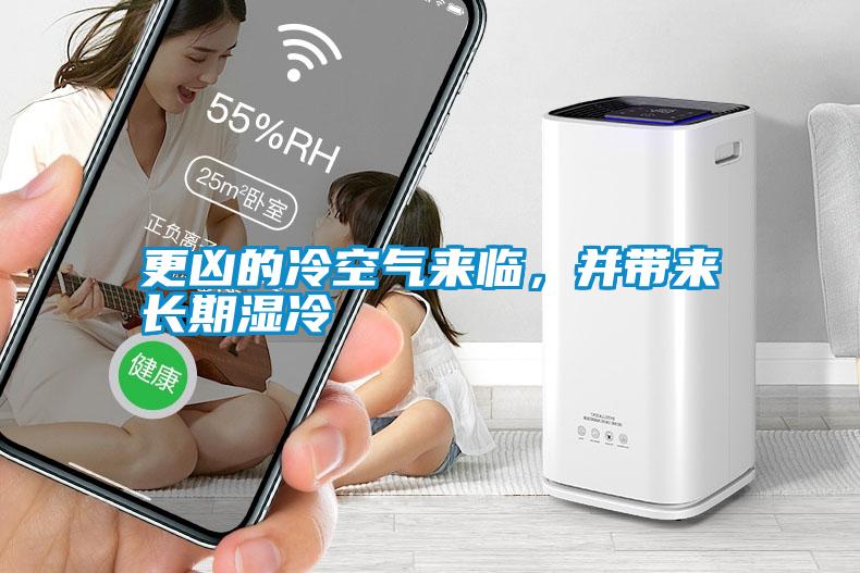 更兇的冷空氣來臨，并帶來長期濕冷