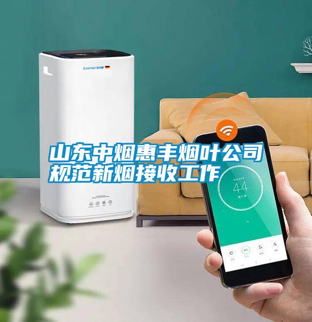 山東中煙惠豐煙葉公司規范新煙接收工作