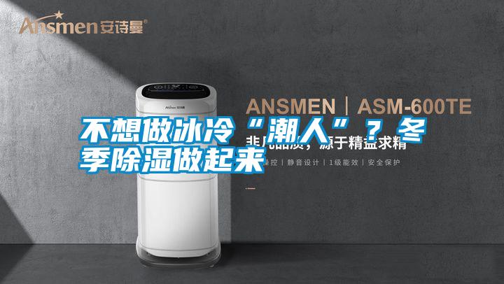 不想做冰冷“潮人”？冬季除濕做起來