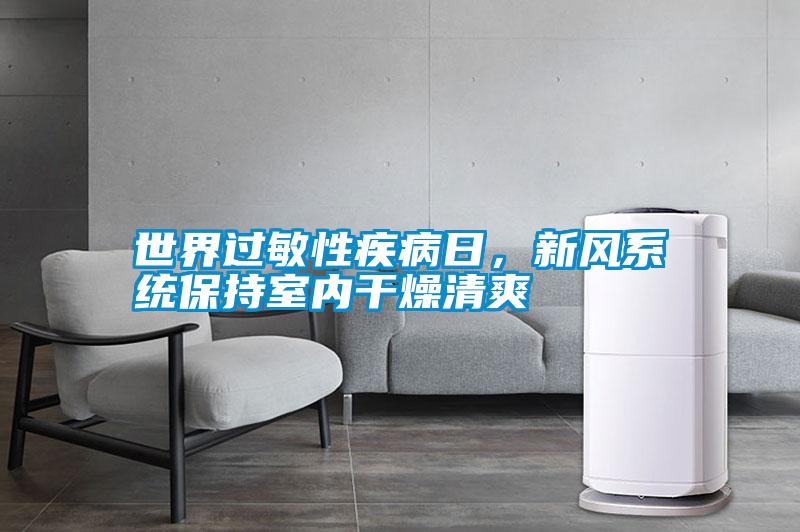 世界過敏性疾病日，新風系統(tǒng)保持室內(nèi)干燥清爽