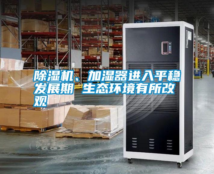 除濕機、加濕器進入平穩發展期 生態環境有所改觀