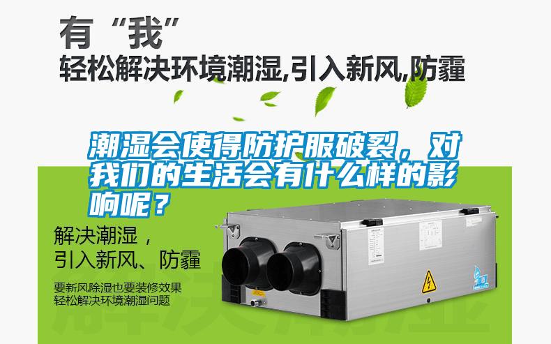 潮濕會(huì)使得防護(hù)服破裂，對(duì)我們的生活會(huì)有什么樣的影響呢？
