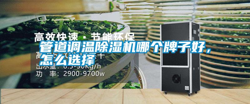 管道調(diào)溫除濕機哪個牌子好，怎么選擇