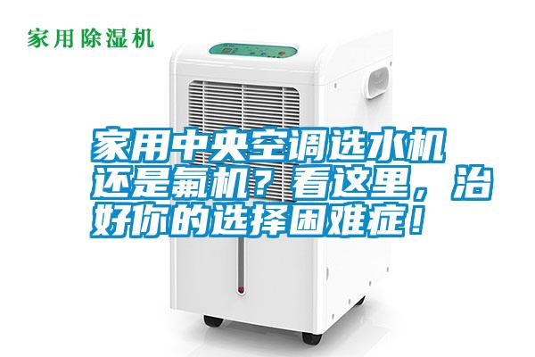 家用中央空調選水機還是氟機？看這里，治好你的選擇困難癥！