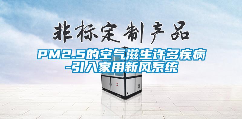 PM2.5的空氣滋生許多疾病-引入家用新風系統