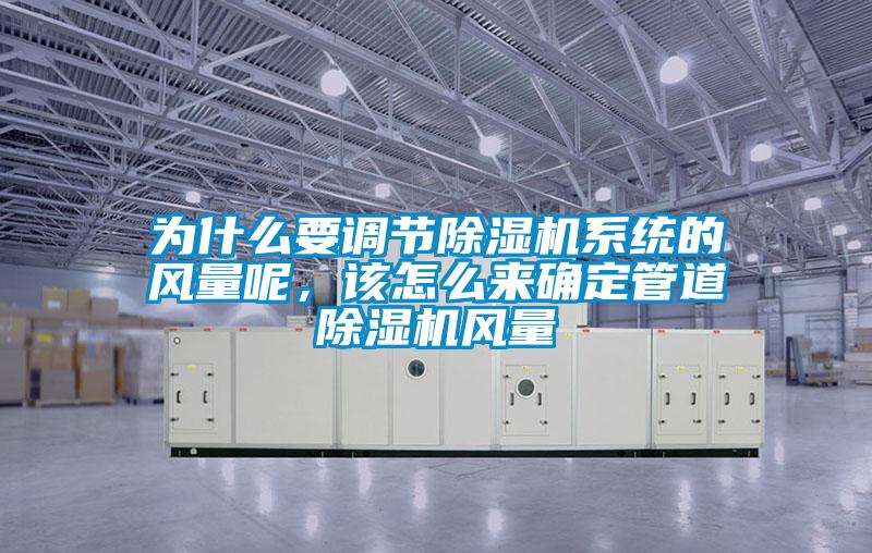 為什么要調(diào)節(jié)除濕機系統(tǒng)的風(fēng)量呢，該怎么來確定管道除濕機風(fēng)量