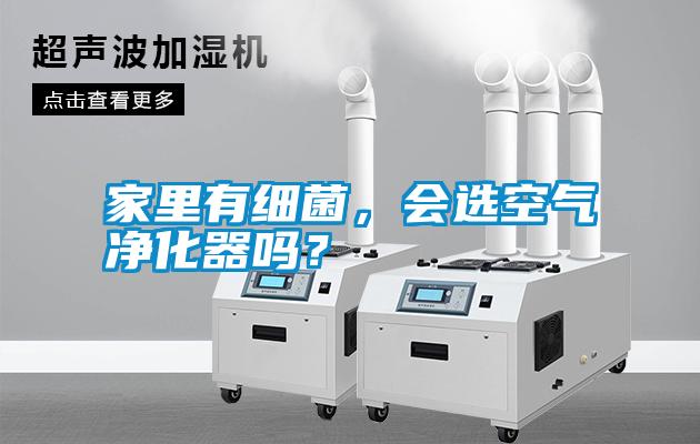 家里有細菌，會選空氣凈化器嗎？