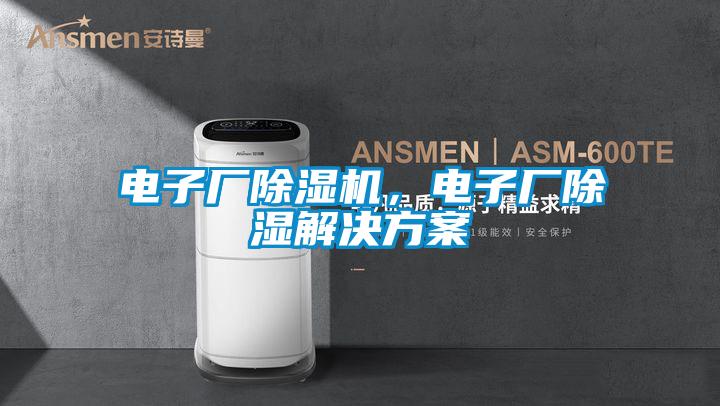 電子廠(chǎng)除濕機(jī)，電子廠(chǎng)除濕解決方案