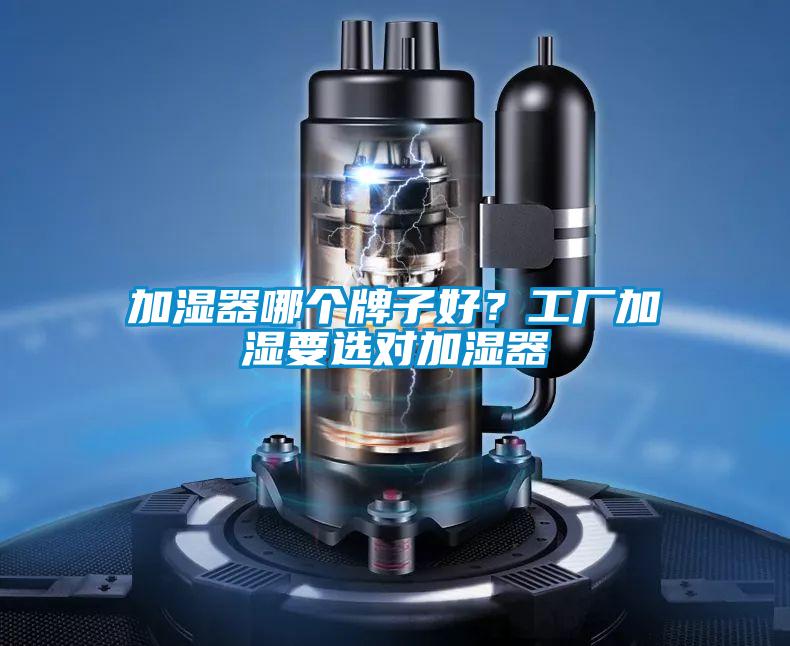 加濕器哪個(gè)牌子好?工廠加濕要選對(duì)加濕器