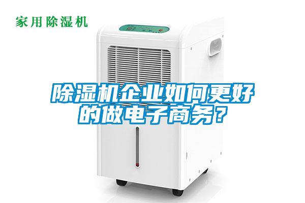 除濕機企業如何更好的做電子商務？