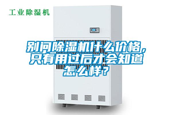 別問除濕機什么價格，只有用過后才會知道怎么樣？