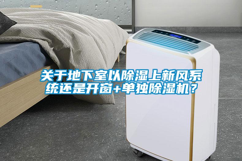 關于地下室以除濕上新風系統還是開窗+單獨除濕機？