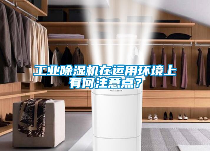 工業(yè)除濕機在運用環(huán)境上有何注意點？