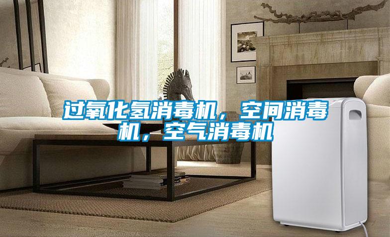 過氧化氫消毒機，空間消毒機，空氣消毒機