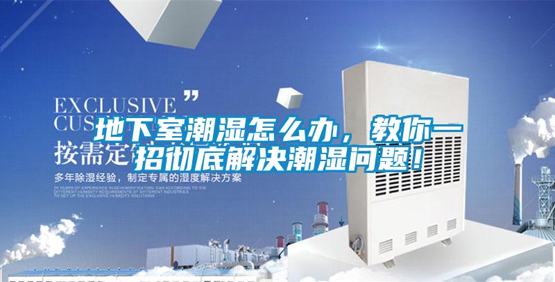 地下室潮濕怎么辦，教你一招徹底解決潮濕問題！