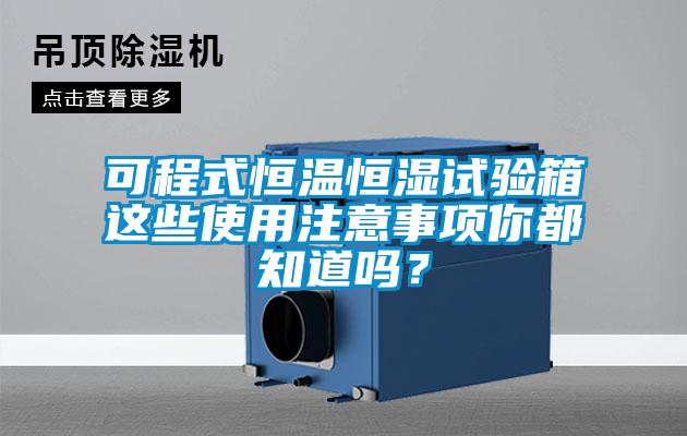 可程式恒溫恒濕試驗箱這些使用注意事項你都知道嗎？