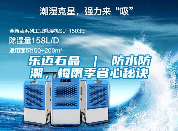 樂邁石晶 ｜ 防水防潮，梅雨季省心秘訣