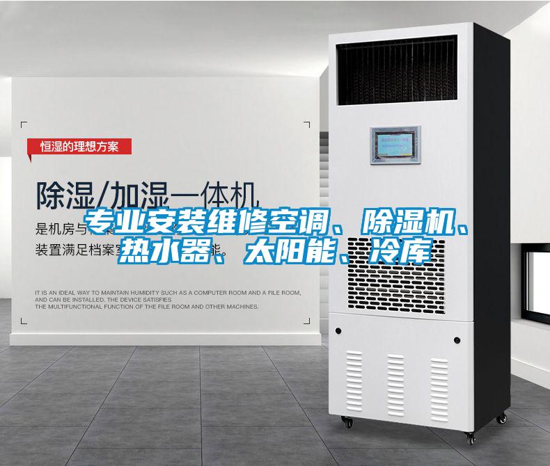 專業安裝維修空調、除濕機、熱水器、太陽能、冷庫