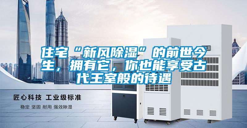 住宅“新風除濕”的前世今生，擁有它，你也能享受古代王室般的待遇