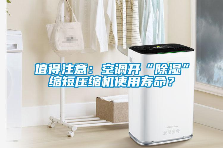 值得注意：空調開“除濕”縮短壓縮機使用壽命？