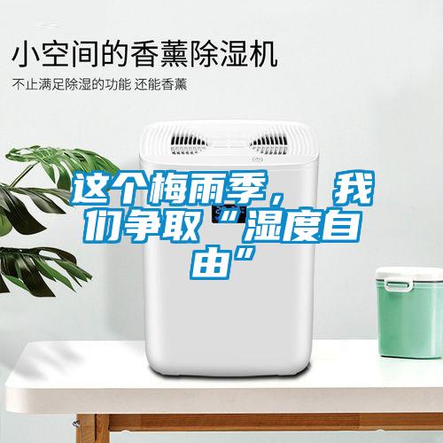 這個(gè)梅雨季, 我們爭(zhēng)取“濕度自由”