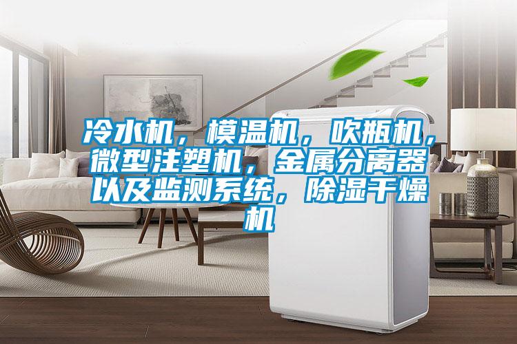 冷水機(jī)，模溫機(jī)，吹瓶機(jī)，微型注塑機(jī)，金屬分離器以及監(jiān)測(cè)系統(tǒng)，除濕干燥機(jī)