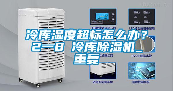 冷庫濕度超標怎么辦？2一8℃冷庫除濕機_重復