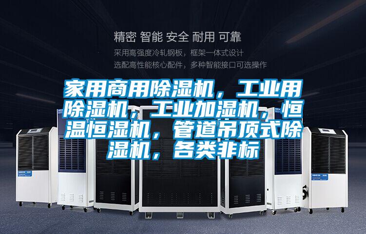 家用商用除濕機，工業(yè)用除濕機，工業(yè)加濕機，恒溫恒濕機，管道吊頂式除濕機，各類非標