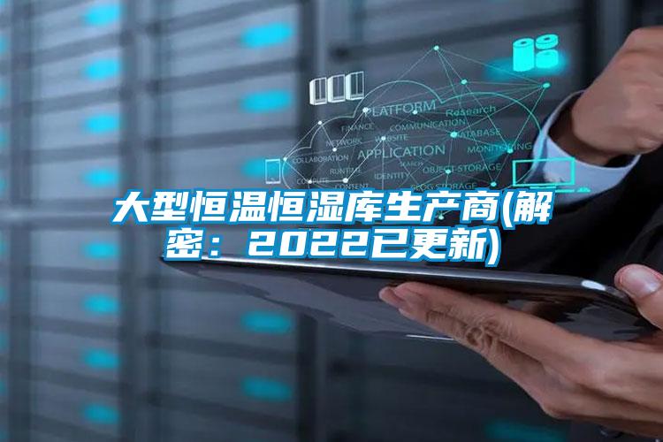 大型恒溫恒濕庫生產(chǎn)商(解密:2022已更新)