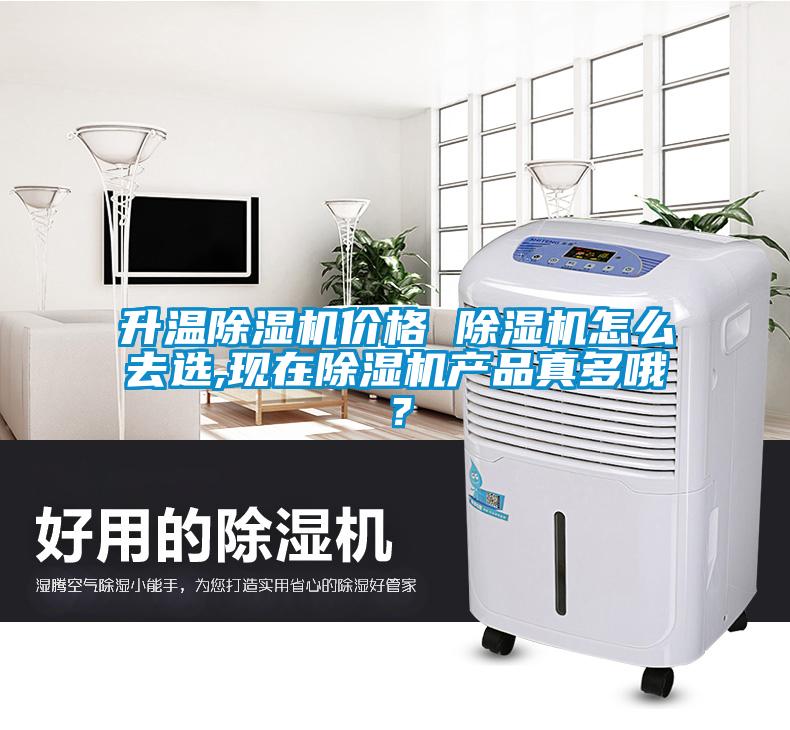 升溫除濕機價格 除濕機怎么去選,現在除濕機產品真多哦?