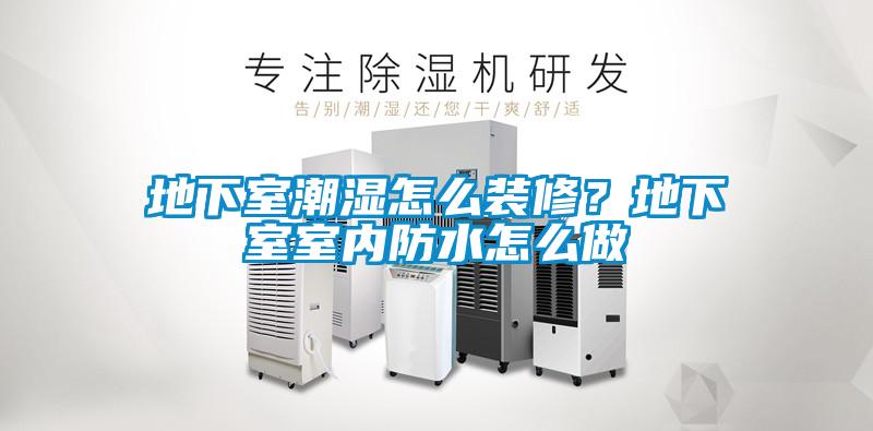 地下室潮濕怎么裝修？地下室室內防水怎么做