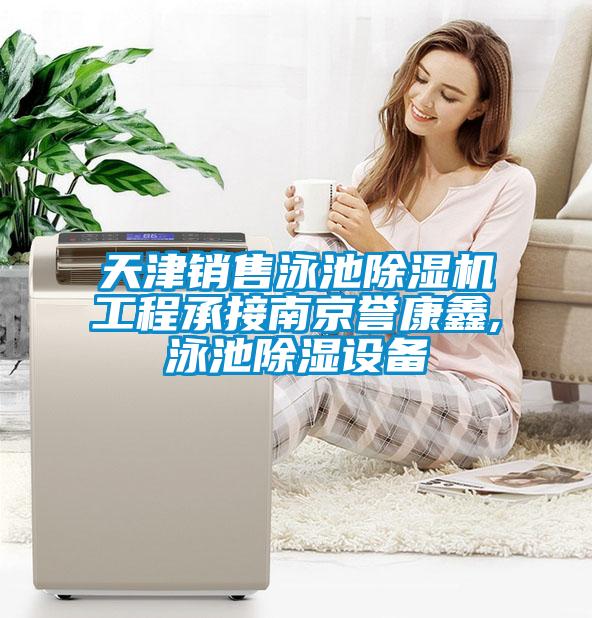 天津銷售泳池除濕機工程承接南京譽康鑫,泳池除濕設備