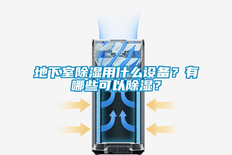 地下室除濕用什么設(shè)備?有哪些可以除濕?