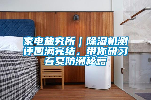 家電鹽究所｜除濕機測評圓滿完結，帶你研習春夏防潮秘籍