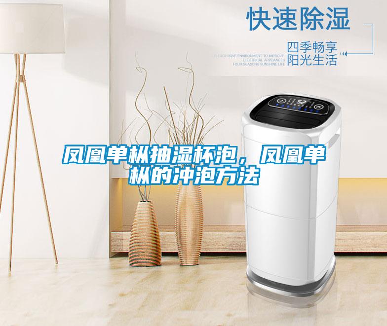 鳳凰單樅抽濕杯泡，鳳凰單樅的沖泡方法