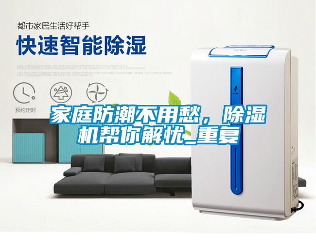 家庭防潮不用愁，除濕機幫你解憂_重復