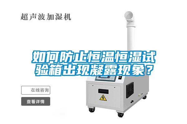 如何防止恒溫恒濕試驗箱出現凝露現象？