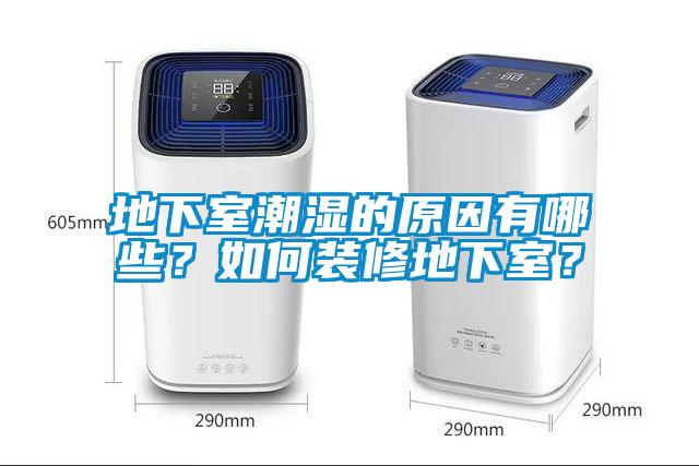 地下室潮濕的原因有哪些？如何裝修地下室？