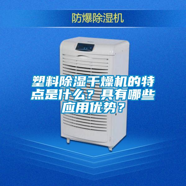 塑料除濕干燥機的特點是什么？具有哪些應用優勢？
