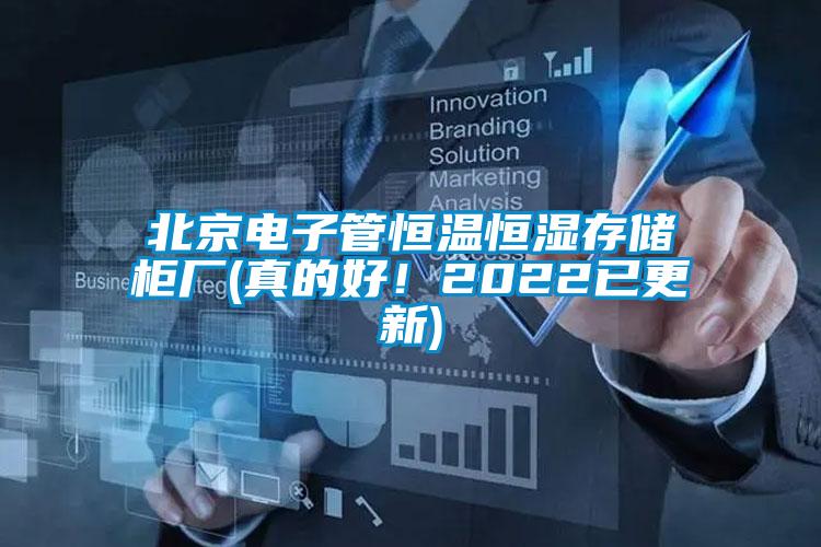 北京電子管恒溫恒濕存儲柜廠(真的好!2022已更新)