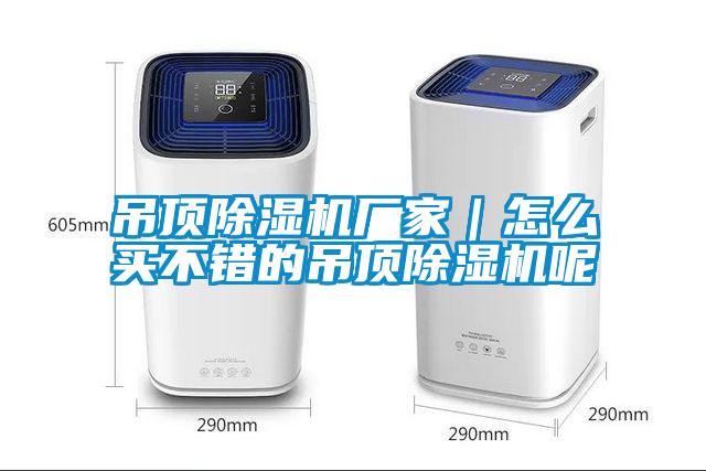 吊頂除濕機(jī)廠家|怎么買不錯(cuò)的吊頂除濕機(jī)呢