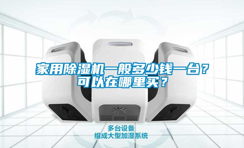 家用除濕機一般多少錢一臺？可以在哪里買？