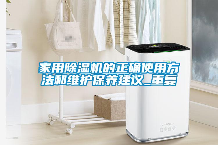 家用除濕機的正確使用方法和維護保養建議_重復