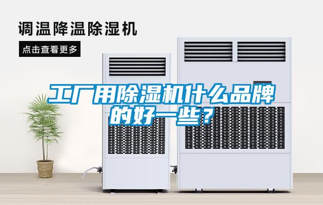 工廠用除濕機什么品牌的好一些？