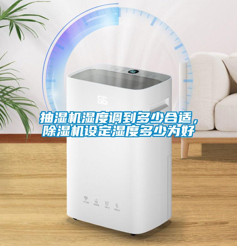 抽濕機濕度調到多少合適，除濕機設定濕度多少為好